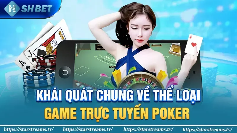 Luật poker quốc tế - Bí mật tạo nên thành công từ các chuyên gia 1 Khái quát chung về thể loại game trực tuyến poker